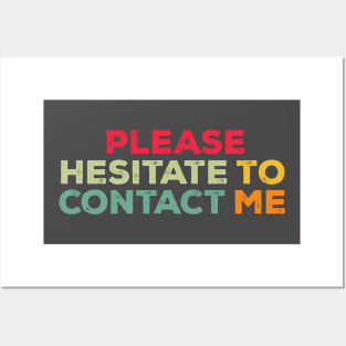 PLEASE HESITATE TO CONTACT ME Posters and Art